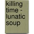 Killing Time - Lunatic Soup