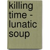 Killing Time - Lunatic Soup by Andrew Fraser