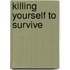 Killing Yourself to Survive