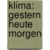 Klima: Gestern Heute Morgen