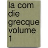 La Com Die Grecque Volume 1 by Denis Jacques 1821-1897