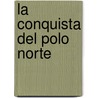 La Conquista del Polo Norte door Fergus Fleming