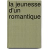 La Jeunesse D'Un Romantique door Adolphe Boschot