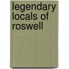Legendary Locals of Roswell door Roger K. Burnett