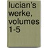 Lucian's Werke, Volumes 1-5