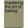 Mastering The Art Of Baking door Anneka Manning