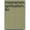 Mesmerism, Spiritualism, &C by William Benjamin Carpenter