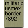 Militariz Usmex Border 7892 door Timothy J. Dunn