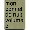 Mon Bonnet de Nuit Volume 2 by Mercier Louis 1740-1814