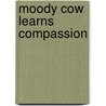 Moody Cow Learns Compassion by Kerry Lee MacLean