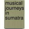 Musical Journeys in Sumatra door Margaret Kartomi