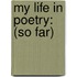 My Life in Poetry: (So Far)