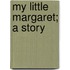 My Little Margaret; A Story