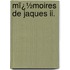 Mï¿½moires De Jaques Ii.