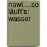 Nawi....So Läuft's: Wasser