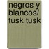 Negros Y Blancos/ Tusk Tusk