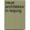 Neue Architektur in Leipzig door Robert Schimke
