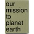 Our Mission to Planet Earth