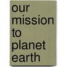 Our Mission to Planet Earth by United States Government