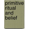 Primitive Ritual and Belief by E. O 1888-1972 James
