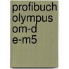 Profibuch Olympus Om-d E-m5 door Reinhard Wagner