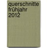 Querschnitte Frühjahr 2012 by Wolfgang Bader