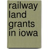 Railway Land Grants in Iowa by United States Dept of the Interior