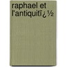 Raphael Et L'Antiquitï¿½ door Fran�Ois Anatole Gruyer