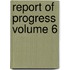 Report of Progress Volume 6