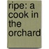 Ripe: A Cook In The Orchard