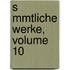S Mmtliche Werke, Volume 10