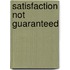 Satisfaction Not Guaranteed