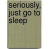 Seriously, Just Go To Sleep by Ricardo Cortes