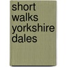 Short Walks Yorkshire Dales by Dennis Kelsall