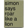 Simon Says Roar Like a Lion by Sarah Vince