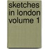 Sketches in London Volume 1