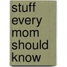 Stuff Every Mom Should Know door Whitney Moss