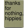 Thanks for Nothing, Hippies by Sarah Clancy
