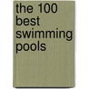 The 100 Best Swimming Pools door Wim Pauwels