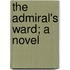 The Admiral's Ward; A Novel