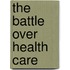 The Battle Over Health Care