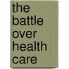 The Battle Over Health Care door Rosemary Gibson