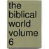 The Biblical World Volume 6
