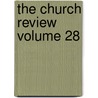 The Church Review Volume 28 by Unknown Author
