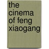 The Cinema of Feng Xiaogang door Zhang Rui
