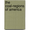 The Coal-Regions Of America by James MacFarlane A.M.