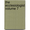 The Ecclesiologist Volume 7 door Ecclesiological Society