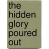 The Hidden Glory Poured Out door Naedj V. Joseph