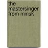 The Mastersinger from Minsk by Torgov Morley