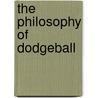 The Philosophy Of Dodgeball door Isaac M. Kassock